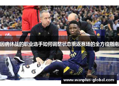 因病休战的职业选手如何调整状态重返赛场的全方位指南