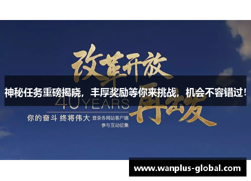 神秘任务重磅揭晓，丰厚奖励等你来挑战，机会不容错过！
